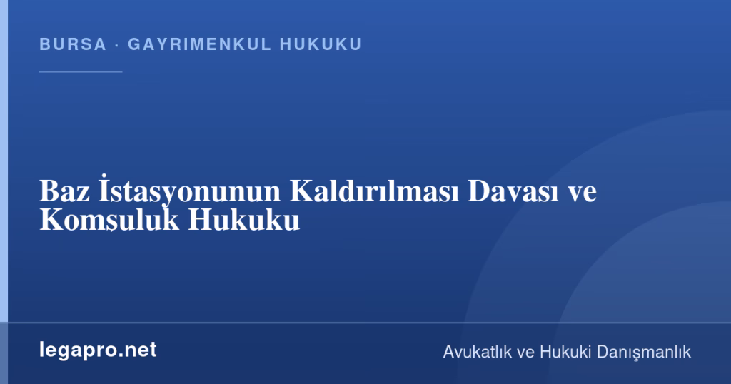 legapro kapak 16905 LegaPro Hukuk Baz İstasyonunun Kaldırılması Davası ve Komşuluk Hukuku