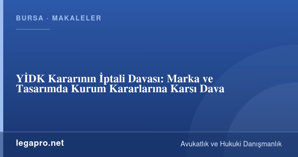 YİDK Kararının İptali Davası: Marka ve Tasarımda Kurum Kararlarına Karşı Dava 1 legapro kapak 16925 LegaPro Hukuk YİDK Kararının İptali Davası: Marka ve Tasarımda Kurum Kararlarına Karşı Dava