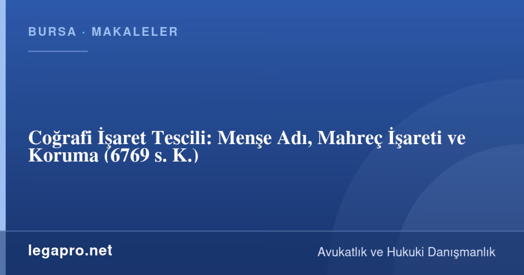 legapro kapak 16927 LegaPro Hukuk Coğrafi İşaret Tescili: Menşe Adı, Mahreç İşareti ve Koruma (6769 s. K.)
