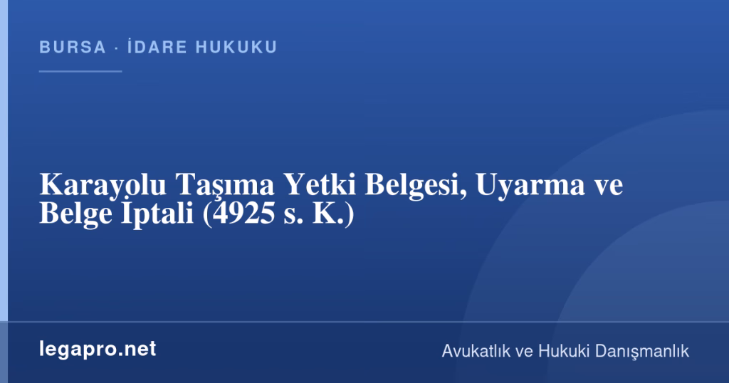 Karayolu Taşıma Yetki Belgesi, Uyarma ve Belge İptali (4925 s. K.) 1 legapro kapak 16941 LegaPro Hukuk Karayolu Taşıma Yetki Belgesi, Uyarma ve Belge İptali (4925 s. K.)