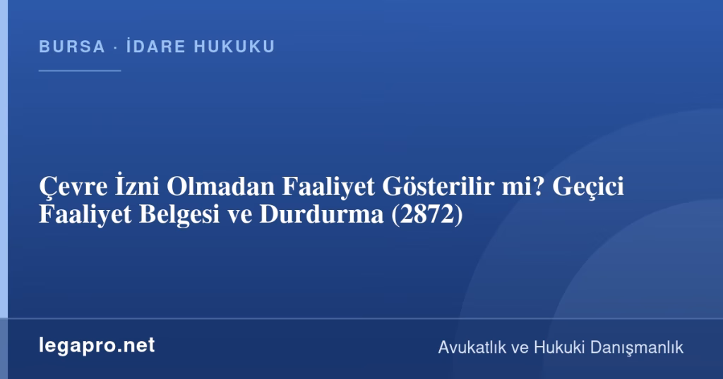 Çevre İzni Olmadan Faaliyet Gösterilir mi? Geçici Faaliyet Belgesi ve Durdurma (2872)