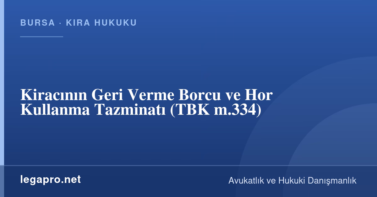 Kiracı Hor Kullanma Tazminatı Öder mi? Geri Verme Borcu ve Eskime Payı (TBK m.334)