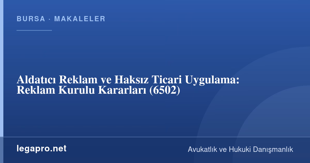 Tüketici Hukuku 1 Aldatıcı Reklam ve Haksız Ticari Uygulama Nedir? Reklam Kurulu Kararları (6502)
