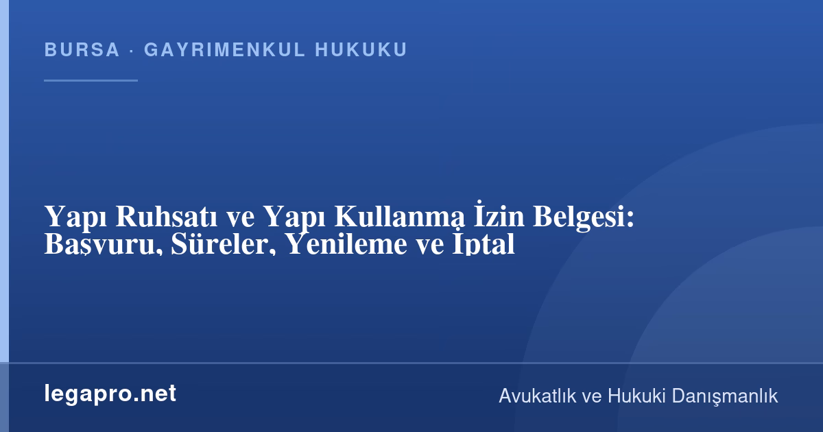 Gayrimenkul Hukuku 2 Yapı Ruhsatı ve Yapı Kullanma İzin Belgesi Nasıl Alınır? Süreler, Yenileme ve İptal