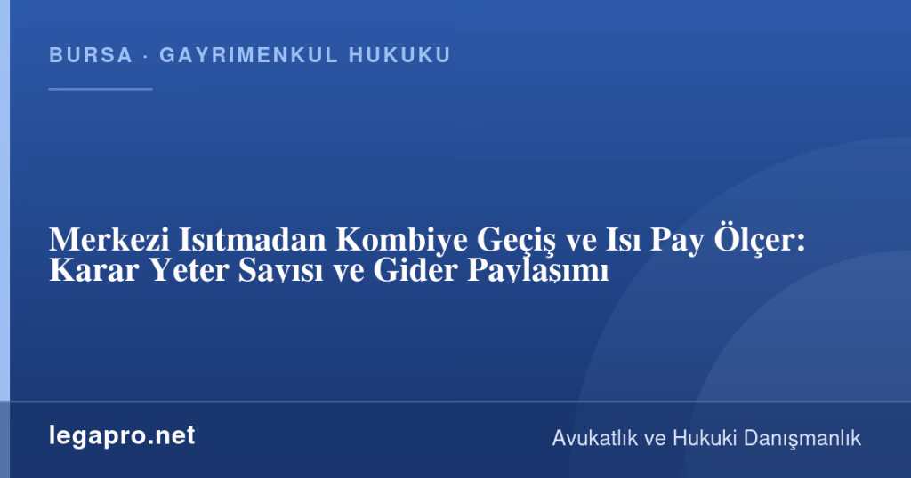 legapro kapak 16997 LegaPro Hukuk Merkezi Isıtmadan Kombiye Geçiş ve Isı Pay Ölçer: Karar Yeter Sayısı ve Gider Paylaşımı