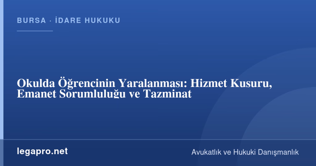 legapro kapak 16999 LegaPro Hukuk Okulda Öğrencinin Yaralanması: Hizmet Kusuru, Emanet Sorumluluğu ve Tazminat