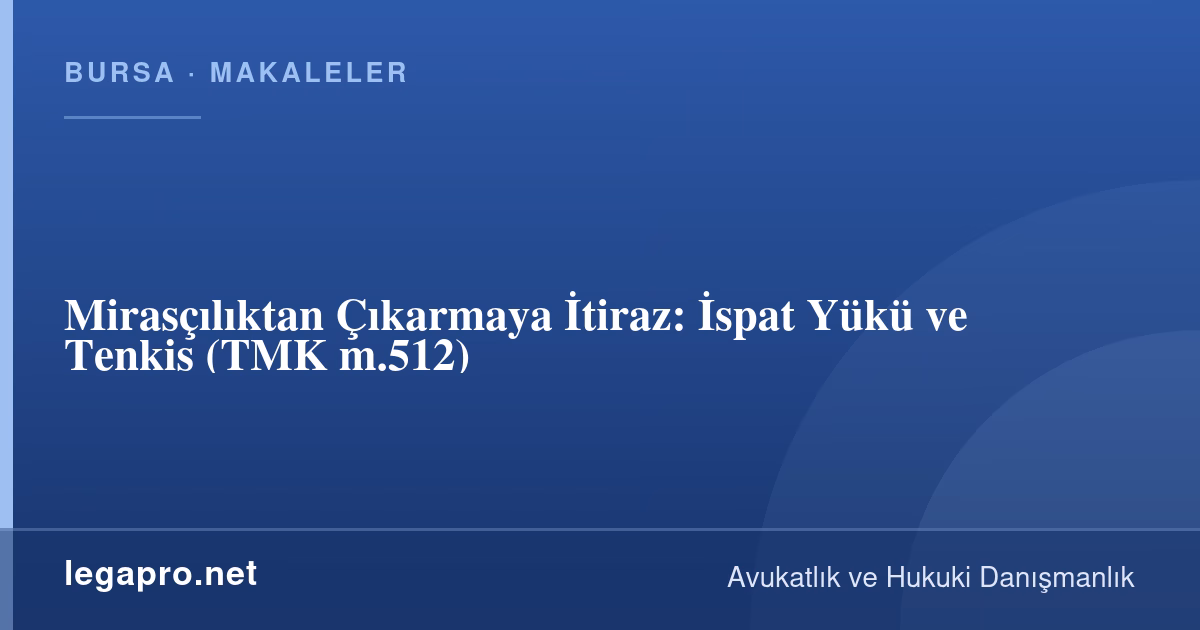 Miras Hukuku 2 Mirasçılıktan Çıkarmaya İtiraz Edilirse İspat Yükü Kimde? Tenkis (TMK m.512)