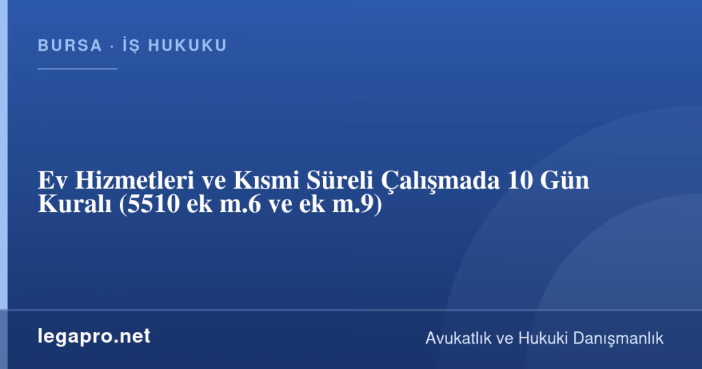 Ev Hizmetleri ve Kısmi Süreli Çalışmada 10 Gün Kuralı (5510 ek m.6 ve ek m.9) 1 legapro kapak 17023 LegaPro Hukuk Ev Hizmetleri ve Kısmi Süreli Çalışmada 10 Gün Kuralı (5510 ek m.6 ve ek m.9)