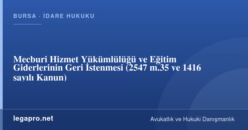 Mecburi Hizmet Yükümlülüğü ve Eğitim Giderlerinin Geri İstenmesi (2547 m.35 ve 1416 sayılı Kanun) 1 legapro kapak 17025 LegaPro Hukuk Mecburi Hizmet Yükümlülüğü ve Eğitim Giderlerinin Geri İstenmesi (2547 m.35 ve 1416 sayılı Kanun)
