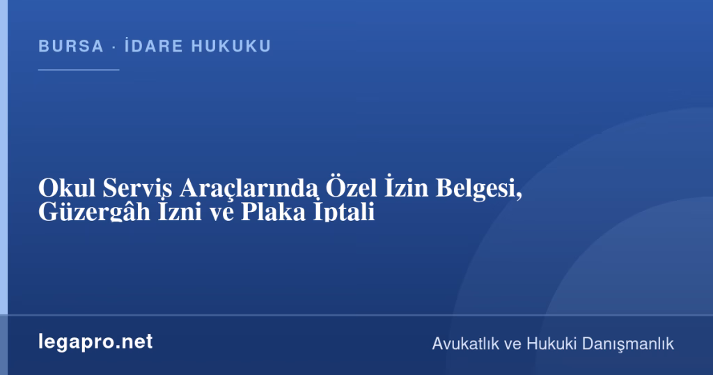 legapro kapak 17027 LegaPro Hukuk Okul Servis Araçlarında Özel İzin Belgesi, Güzergâh İzni ve Plaka İptali