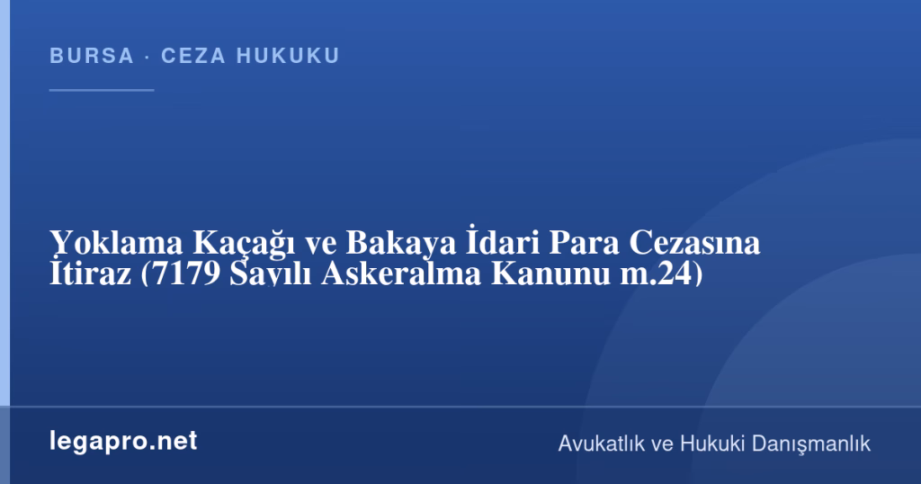 legapro kapak 17039 LegaPro Hukuk Yoklama Kaçağı ve Bakaya İdari Para Cezasına İtiraz (7179 Sayılı Askeralma Kanunu m.24)