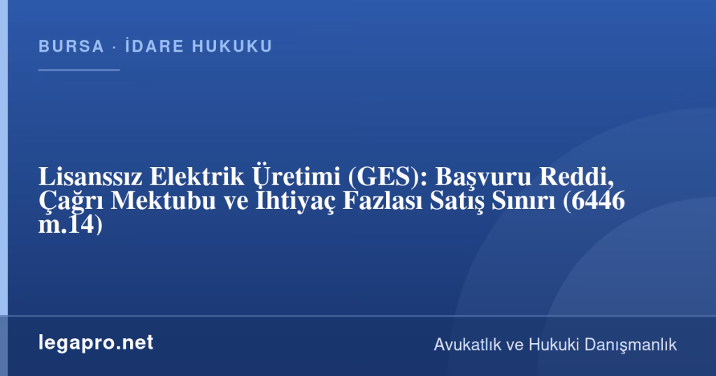 legapro kapak 17047 LegaPro Hukuk Lisanssız Elektrik Üretimi (GES): Başvuru Reddi, Çağrı Mektubu ve İhtiyaç Fazlası Satış Sınırı (6446 m.14)