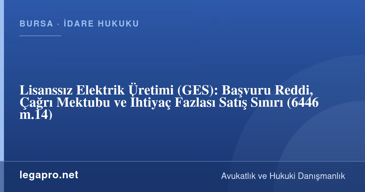 Lisanssız GES Başvurusu Neden Reddedilir? Çağrı Mektubu ve İhtiyaç Fazlası Sınırı (6446 m.14)