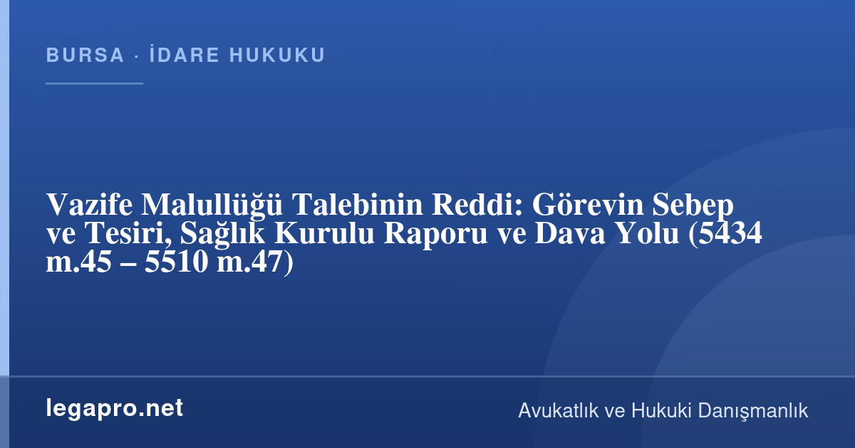 Vazife Malullüğü Talebi Reddedilirse Ne Yapılır? Görevin Sebep ve Tesiri (5434 m.45, 5510 m.47)