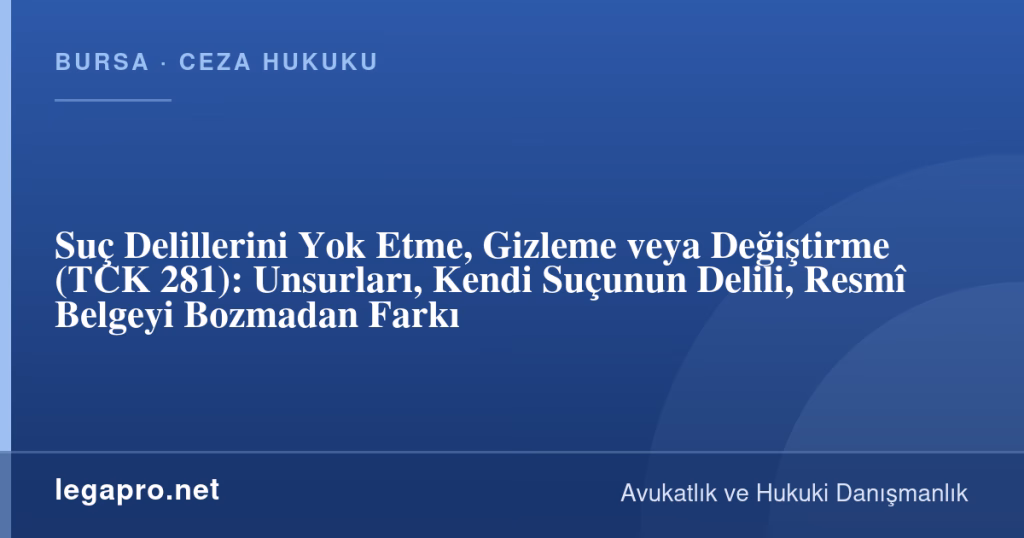Suç Delillerini Yok Etme, Gizleme veya Değiştirme (TCK 281): Unsurları, Kendi Suçunun Delili, Resmî Belgeyi Bozmadan Farkı 1 legapro kapak 17057 LegaPro Hukuk Suç Delillerini Yok Etme, Gizleme veya Değiştirme (TCK 281): Unsurları, Kendi Suçunun Delili, Resmî Belgeyi Bozmadan Farkı