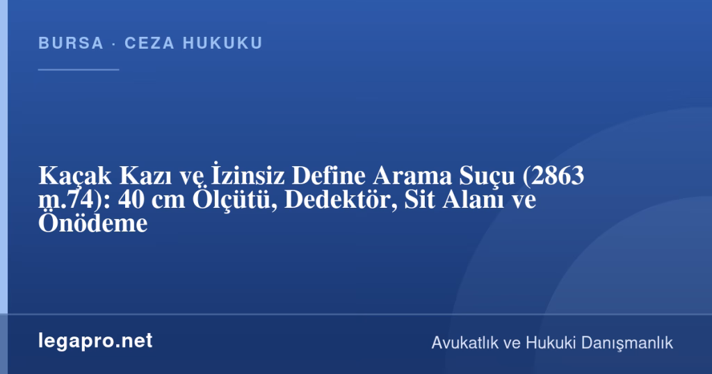 Kaçak Kazı ve İzinsiz Define Arama Suçu (2863 m.74): 40 cm Ölçütü, Dedektör, Sit Alanı ve Önödeme 1 legapro kapak 17059 LegaPro Hukuk Kaçak Kazı ve İzinsiz Define Arama Suçu (2863 m.74): 40 cm Ölçütü, Dedektör, Sit Alanı ve Önödeme
