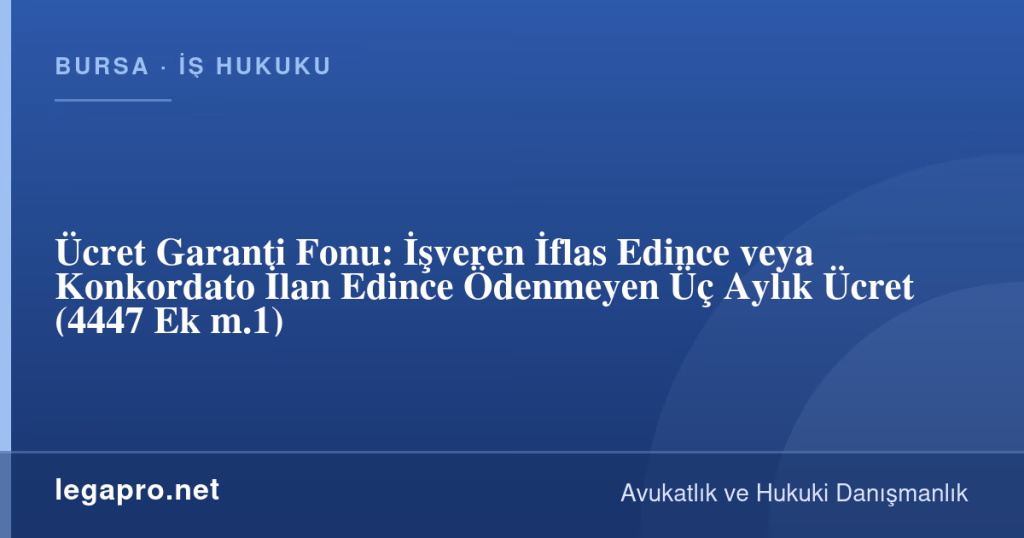 Ücret Garanti Fonu: İşveren İflas Edince veya Konkordato İlan Edince Ödenmeyen Üç Aylık Ücret (4447 Ek m.1) 1 legapro kapak 17063 LegaPro Hukuk Ücret Garanti Fonu: İşveren İflas Edince veya Konkordato İlan Edince Ödenmeyen Üç Aylık Ücret (4447 Ek m.1)