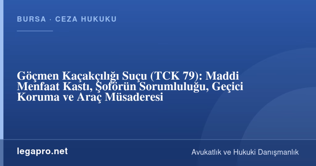 Göçmen Kaçakçılığı Suçu (TCK 79): Maddi Menfaat Kastı, Şoförün Sorumluluğu, Geçici Koruma ve Araç Müsaderesi 1 legapro kapak 17064 LegaPro Hukuk Göçmen Kaçakçılığı Suçu (TCK 79): Maddi Menfaat Kastı, Şoförün Sorumluluğu, Geçici Koruma ve Araç Müsaderesi