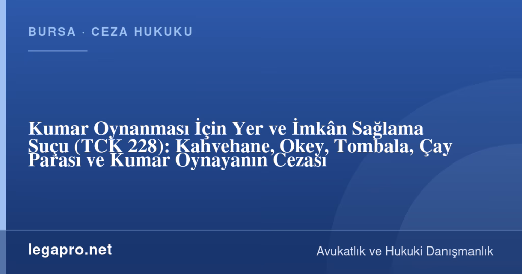 Kumar Oynanması İçin Yer ve İmkân Sağlama Suçu (TCK 228): Kahvehane, Okey, Tombala, Çay Parası ve Kumar Oynayanın Cezası 1 legapro kapak 17072 LegaPro Hukuk Kumar Oynanması İçin Yer ve İmkân Sağlama Suçu (TCK 228): Kahvehane, Okey, Tombala, Çay Parası ve Kumar Oynayanın Cezası