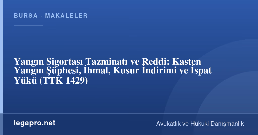 Yangın Sigortası Tazminatı ve Reddi: Kasten Yangın Şüphesi, İhmal, Kusur İndirimi ve İspat Yükü (TTK 1429) 1 legapro kapak 17077 LegaPro Hukuk Yangın Sigortası Tazminatı ve Reddi: Kasten Yangın Şüphesi, İhmal, Kusur İndirimi ve İspat Yükü (TTK 1429)