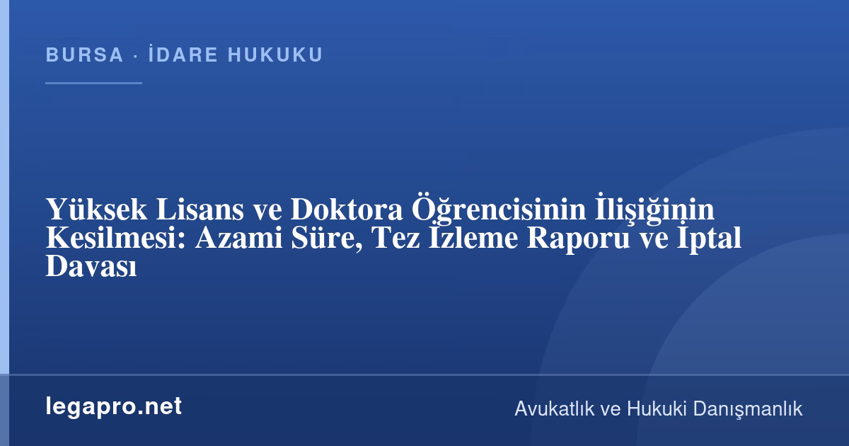 Yüksek Lisans veya Doktora Kaydı Silinirse Ne Yapılır? Azami Süre, Tez İzleme ve İptal Davası