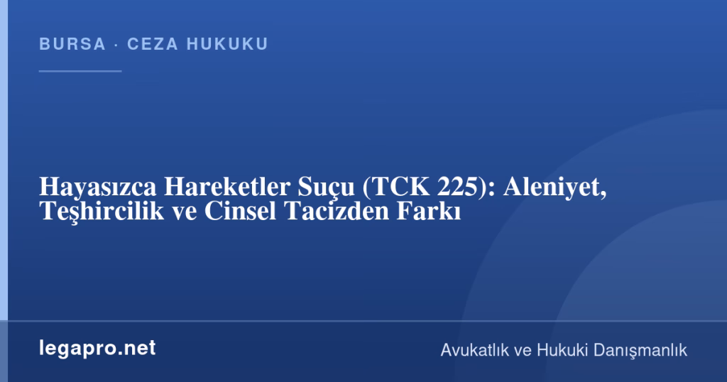 legapro kapak 17086 LegaPro Hukuk Hayasızca Hareketler Suçu (TCK 225): Aleniyet, Teşhircilik ve Cinsel Tacizden Farkı