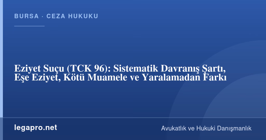 Eziyet Suçu (TCK 96): Sistematik Davranış Şartı, Eşe Eziyet, Kötü Muamele ve Yaralamadan Farkı 1 legapro kapak 17111 LegaPro Hukuk Eziyet Suçu (TCK 96): Sistematik Davranış Şartı, Eşe Eziyet, Kötü Muamele ve Yaralamadan Farkı