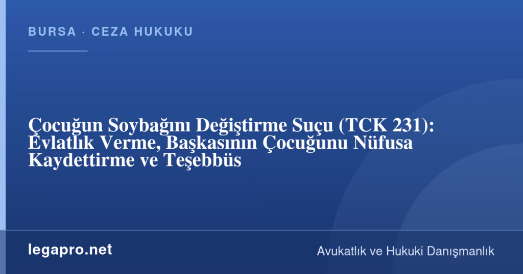 Çocuğun Soybağını Değiştirme Suçu (TCK 231): Evlatlık Verme, Başkasının Çocuğunu Nüfusa Kaydettirme ve Teşebbüs 1 legapro kapak 17126 LegaPro Hukuk Çocuğun Soybağını Değiştirme Suçu (TCK 231): Evlatlık Verme, Başkasının Çocuğunu Nüfusa Kaydettirme ve Teşebbüs