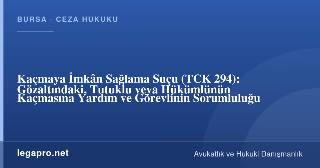 Kaçmaya İmkân Sağlama Suçu (TCK 294): Gözaltındaki, Tutuklu veya Hükümlünün Kaçmasına Yardım ve Görevlinin Sorumluluğu 1 legapro kapak 17129 LegaPro Hukuk Kaçmaya İmkân Sağlama Suçu (TCK 294): Gözaltındaki, Tutuklu veya Hükümlünün Kaçmasına Yardım ve Görevlinin Sorumluluğu
