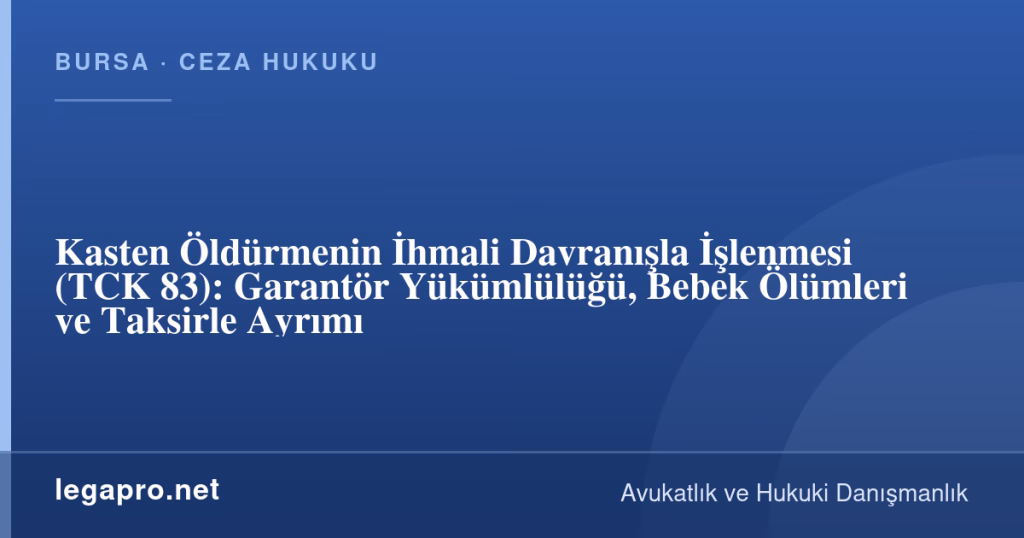 Kasten Öldürmenin İhmali Davranışla İşlenmesi (TCK 83): Garantör Yükümlülüğü, Bebek Ölümleri ve Taksirle Ayrımı 1 legapro kapak 17136 LegaPro Hukuk Kasten Öldürmenin İhmali Davranışla İşlenmesi (TCK 83): Garantör Yükümlülüğü, Bebek Ölümleri ve Taksirle Ayrımı