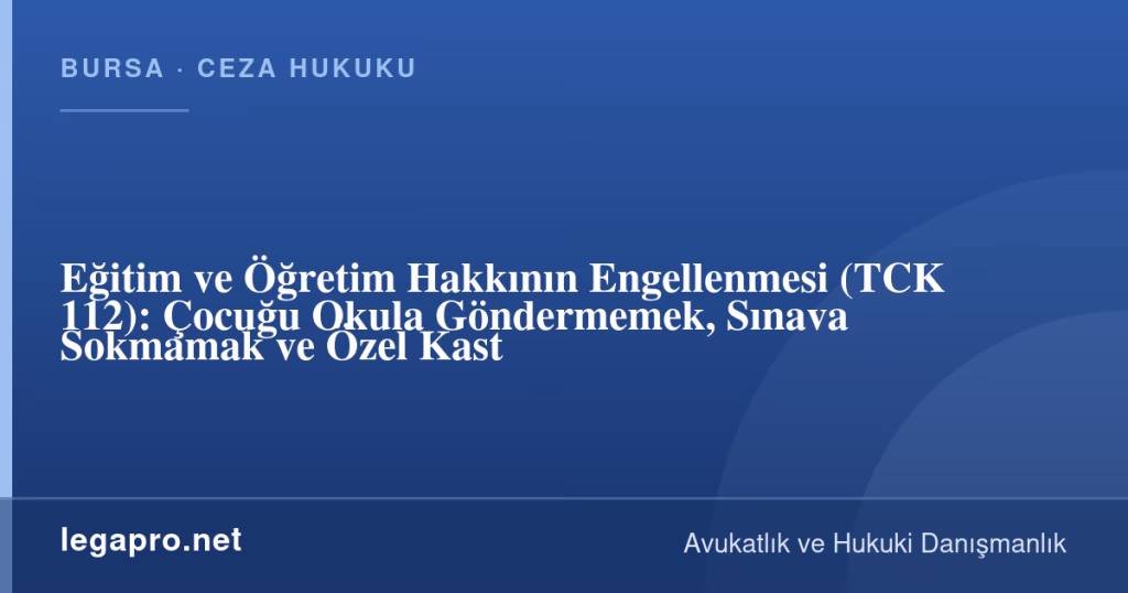 Eğitim ve Öğretim Hakkının Engellenmesi (TCK 112): Çocuğu Okula Göndermemek, Sınava Sokmamak ve Özel Kast 1 legapro kapak 17143 LegaPro Hukuk Eğitim ve Öğretim Hakkının Engellenmesi (TCK 112): Çocuğu Okula Göndermemek, Sınava Sokmamak ve Özel Kast