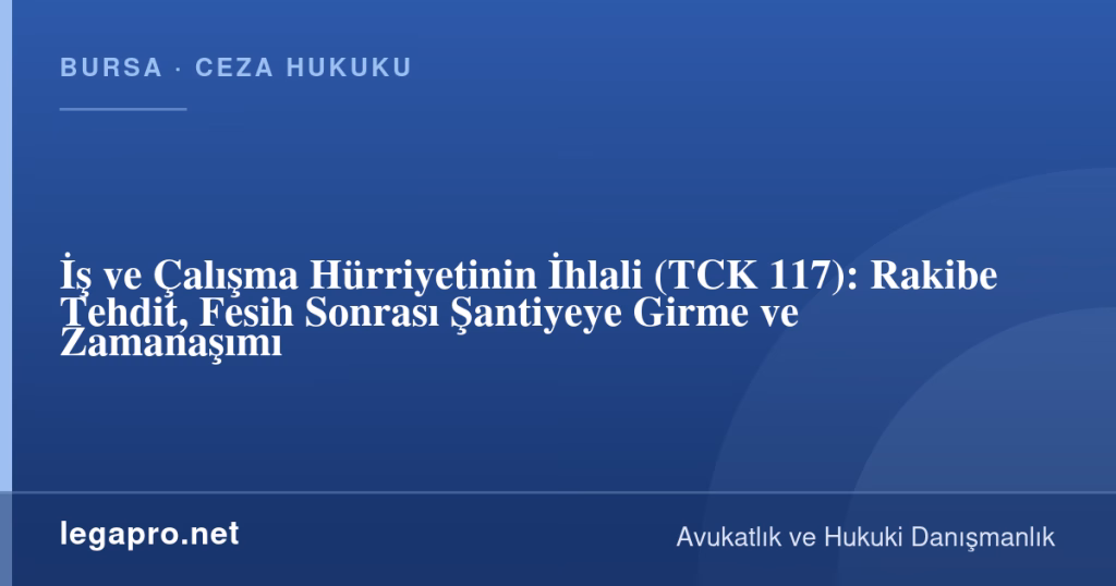 İş ve Çalışma Hürriyetinin İhlali (TCK 117): Rakibe Tehdit, Fesih Sonrası Şantiyeye Girme ve Zamanaşımı 1 legapro kapak 17147 LegaPro Hukuk İş ve Çalışma Hürriyetinin İhlali (TCK 117): Rakibe Tehdit, Fesih Sonrası Şantiyeye Girme ve Zamanaşımı