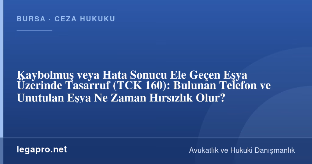 Kaybolmuş veya Hata Sonucu Ele Geçen Eşya Üzerinde Tasarruf (TCK 160): Bulunan Telefon ve Unutulan Eşya Ne Zaman Hırsızlık Olur? 1 legapro kapak 17151 LegaPro Hukuk Kaybolmuş veya Hata Sonucu Ele Geçen Eşya Üzerinde Tasarruf (TCK 160): Bulunan Telefon ve Unutulan Eşya Ne Zaman Hırsızlık Olur?