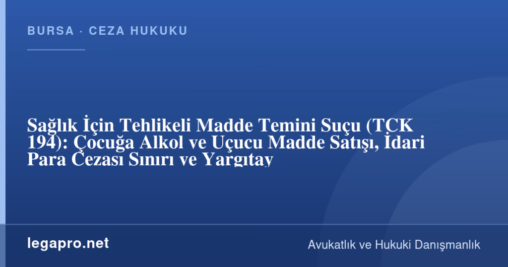Sağlık İçin Tehlikeli Madde Temini Suçu (TCK 194): Çocuğa Alkol ve Uçucu Madde Satışı, İdari Para Cezası Sınırı ve Yargıtay 1 legapro kapak 17166 LegaPro Hukuk Sağlık İçin Tehlikeli Madde Temini Suçu (TCK 194): Çocuğa Alkol ve Uçucu Madde Satışı, İdari Para Cezası Sınırı ve Yargıtay