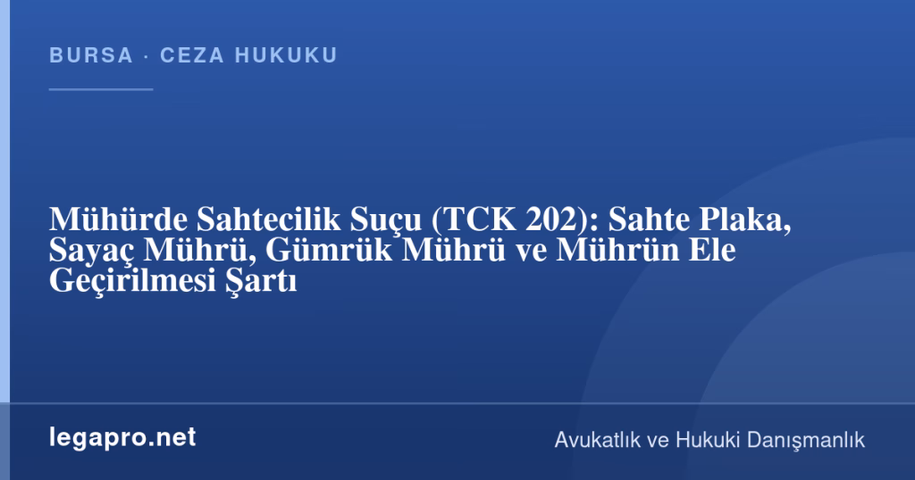 Mühürde Sahtecilik Suçu (TCK 202): Sahte Plaka, Sayaç Mührü, Gümrük Mührü ve Mührün Ele Geçirilmesi Şartı 1 legapro kapak 17171 LegaPro Hukuk Mühürde Sahtecilik Suçu (TCK 202): Sahte Plaka, Sayaç Mührü, Gümrük Mührü ve Mührün Ele Geçirilmesi Şartı