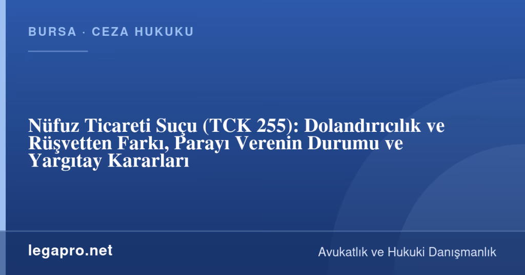 Nüfuz Ticareti Suçu (TCK 255): Dolandırıcılık ve Rüşvetten Farkı, Parayı Verenin Durumu ve Yargıtay Kararları 1 legapro kapak 17186 LegaPro Hukuk Nüfuz Ticareti Suçu (TCK 255): Dolandırıcılık ve Rüşvetten Farkı, Parayı Verenin Durumu ve Yargıtay Kararları