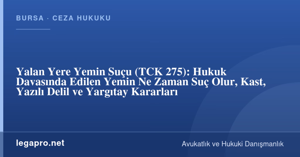Yalan Yere Yemin Suçu (TCK 275): Hukuk Davasında Edilen Yemin Ne Zaman Suç Olur, Kast, Yazılı Delil ve Yargıtay Kararları 1 legapro kapak 17190 LegaPro Hukuk Yalan Yere Yemin Suçu (TCK 275): Hukuk Davasında Edilen Yemin Ne Zaman Suç Olur, Kast, Yazılı Delil ve Yargıtay Kararları