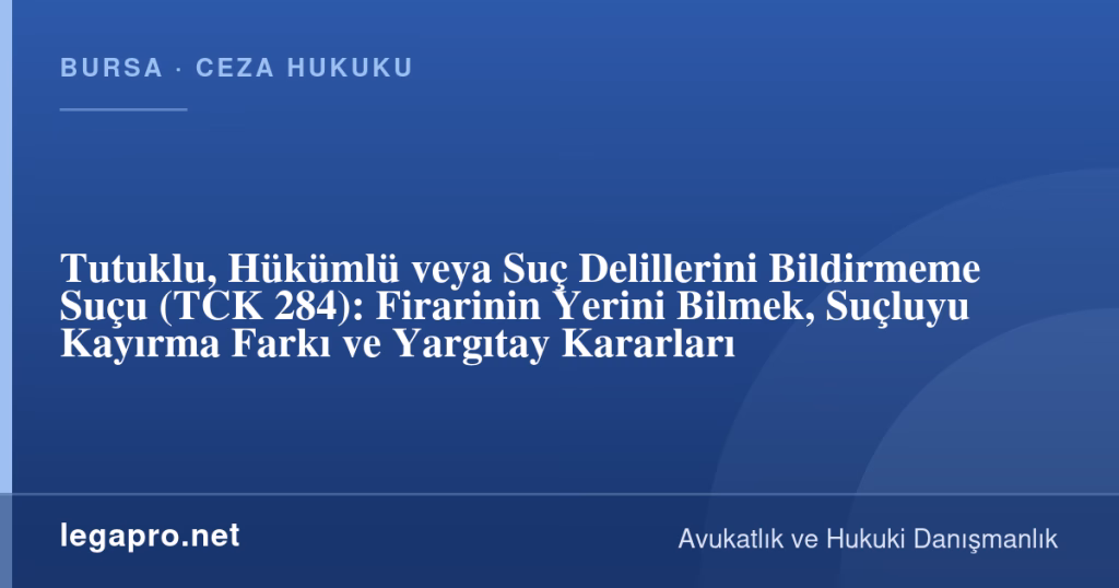 Tutuklu, Hükümlü veya Suç Delillerini Bildirmeme Suçu (TCK 284): Firarinin Yerini Bilmek, Suçluyu Kayırma Farkı ve Yargıtay Kararları 1 legapro kapak 17192 LegaPro Hukuk Tutuklu, Hükümlü veya Suç Delillerini Bildirmeme Suçu (TCK 284): Firarinin Yerini Bilmek, Suçluyu Kayırma Farkı ve Yargıtay Kararları