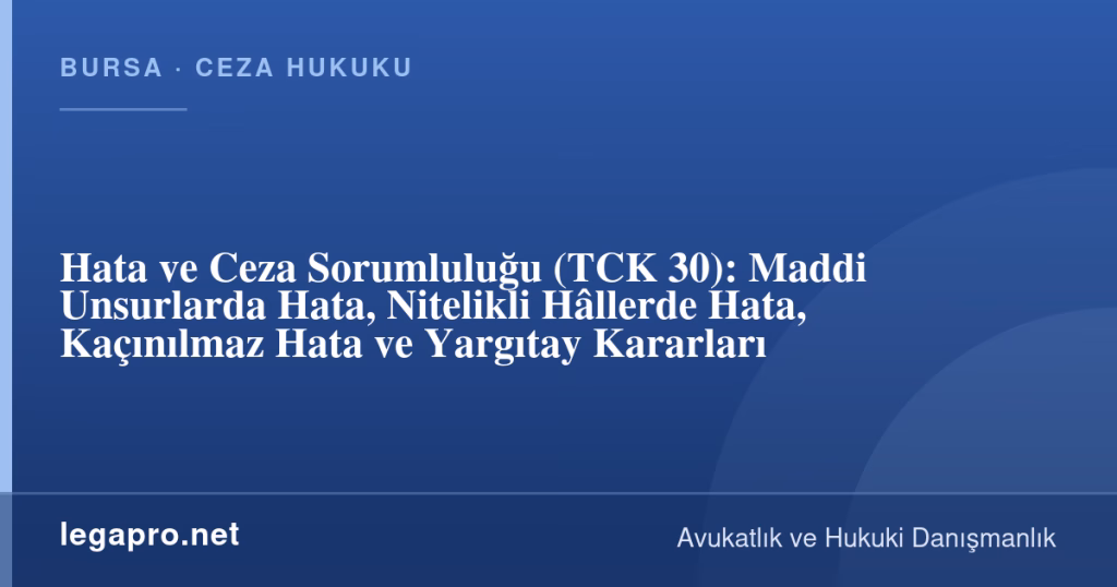 legapro kapak 17210 LegaPro Hukuk Hata ve Ceza Sorumluluğu (TCK 30): Maddi Unsurlarda Hata, Nitelikli Hâllerde Hata, Kaçınılmaz Hata ve Yargıtay Kararları