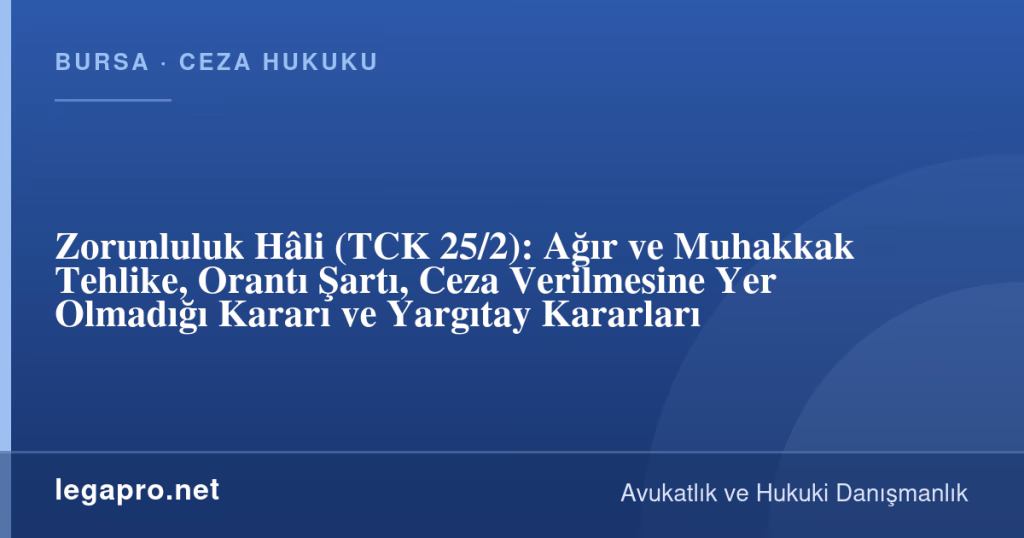Zorunluluk Hâli (TCK 25/2): Ağır ve Muhakkak Tehlike, Orantı Şartı, Ceza Verilmesine Yer Olmadığı Kararı ve Yargıtay Kararları 1 legapro kapak 17211 LegaPro Hukuk Zorunluluk Hâli (TCK 25/2): Ağır ve Muhakkak Tehlike, Orantı Şartı, Ceza Verilmesine Yer Olmadığı Kararı ve Yargıtay Kararları