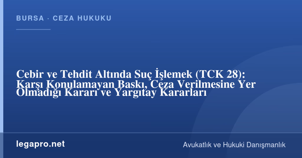 Cebir ve Tehdit Altında Suç İşlemek (TCK 28): Karşı Konulamayan Baskı, Ceza Verilmesine Yer Olmadığı Kararı ve Yargıtay Kararları 1 legapro kapak 17223 LegaPro Hukuk Cebir ve Tehdit Altında Suç İşlemek (TCK 28): Karşı Konulamayan Baskı, Ceza Verilmesine Yer Olmadığı Kararı ve Yargıtay Kararları