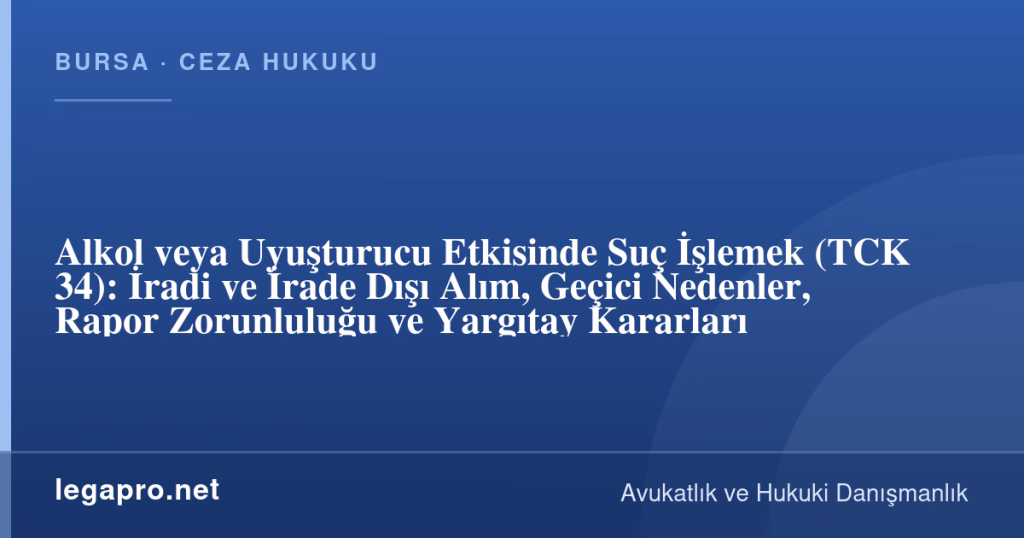 Alkol veya Uyuşturucu Etkisinde Suç İşlemek (TCK 34): İradi ve İrade Dışı Alım, Geçici Nedenler, Rapor Zorunluluğu ve Yargıtay Kararları 1 legapro kapak 17226 LegaPro Hukuk Alkol veya Uyuşturucu Etkisinde Suç İşlemek (TCK 34): İradi ve İrade Dışı Alım, Geçici Nedenler, Rapor Zorunluluğu ve Yargıtay Kararları