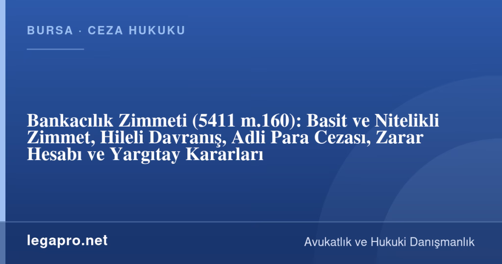 Bankacılık Zimmeti (5411 m.160): Basit ve Nitelikli Zimmet, Hileli Davranış, Adli Para Cezası, Zarar Hesabı ve Yargıtay Kararları 1 legapro kapak 17229 LegaPro Hukuk Bankacılık Zimmeti (5411 m.160): Basit ve Nitelikli Zimmet, Hileli Davranış, Adli Para Cezası, Zarar Hesabı ve Yargıtay Kararları