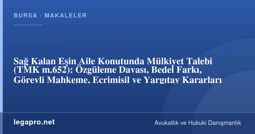 Sağ Kalan Eşin Aile Konutunda Mülkiyet Talebi (TMK m.652): Özgüleme Davası, Bedel Farkı, Görevli Mahkeme, Ecrimisil ve Yargıtay Kararları 1 legapro kapak 17243 LegaPro Hukuk Sağ Kalan Eşin Aile Konutunda Mülkiyet Talebi (TMK m.652): Özgüleme Davası, Bedel Farkı, Görevli Mahkeme, Ecrimisil ve Yargıtay Kararları
