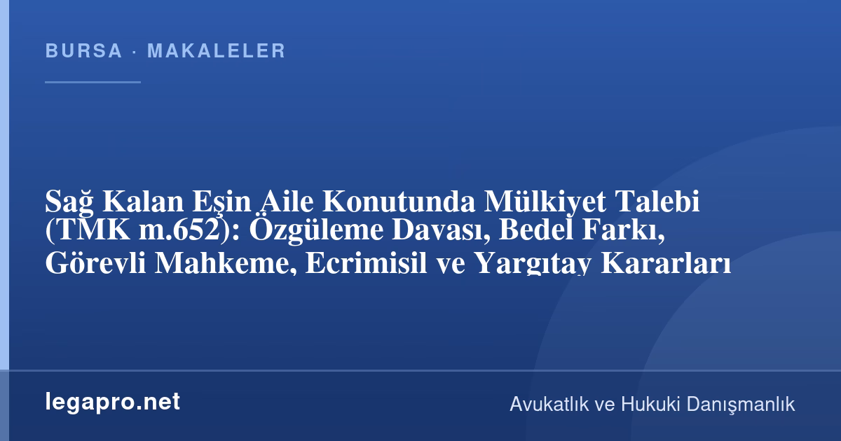 Miras Hukuku 1 Sağ Kalan Eş Aile Konutunun Mülkiyetini İsteyebilir mi? Özgüleme Davası (TMK m.652)