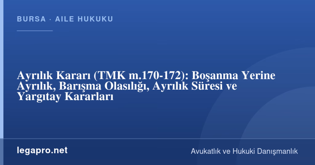 Ayrılık Kararı (TMK m.170-172): Boşanma Yerine Ayrılık, Barışma Olasılığı, Ayrılık Süresi ve Yargıtay Kararları 1 legapro kapak 17245 LegaPro Hukuk Ayrılık Kararı (TMK m.170-172): Boşanma Yerine Ayrılık, Barışma Olasılığı, Ayrılık Süresi ve Yargıtay Kararları