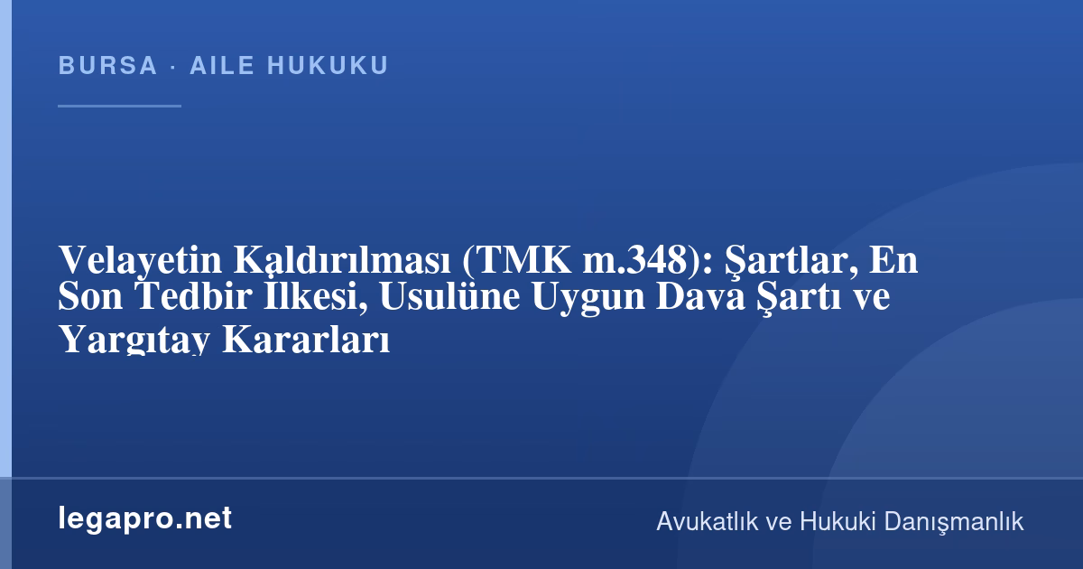 Velayet Nasıl Kaldırılır? Şartlar ve En Son Tedbir İlkesi (TMK m.348)