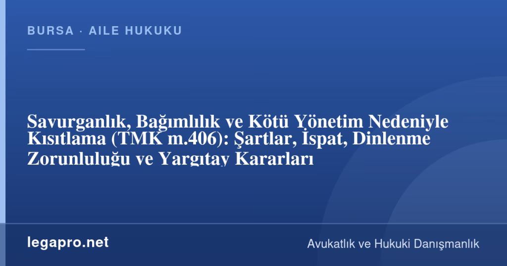 legapro kapak 17249 LegaPro Hukuk Savurganlık, Bağımlılık ve Kötü Yönetim Nedeniyle Kısıtlama (TMK m.406): Şartlar, İspat, Dinlenme Zorunluluğu ve Yargıtay Kararları