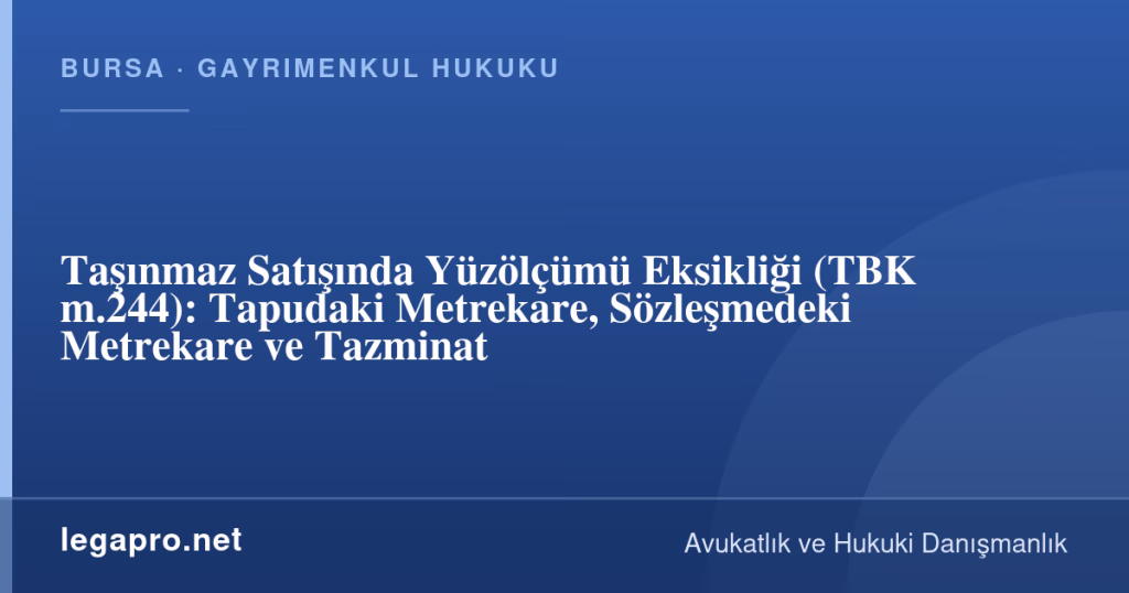 Taşınmaz Satışında Yüzölçümü Eksikliği (TBK m.244): Tapudaki Metrekare, Sözleşmedeki Metrekare ve Tazminat 1 legapro kapak 17250 LegaPro Hukuk Taşınmaz Satışında Yüzölçümü Eksikliği (TBK m.244): Tapudaki Metrekare, Sözleşmedeki Metrekare ve Tazminat