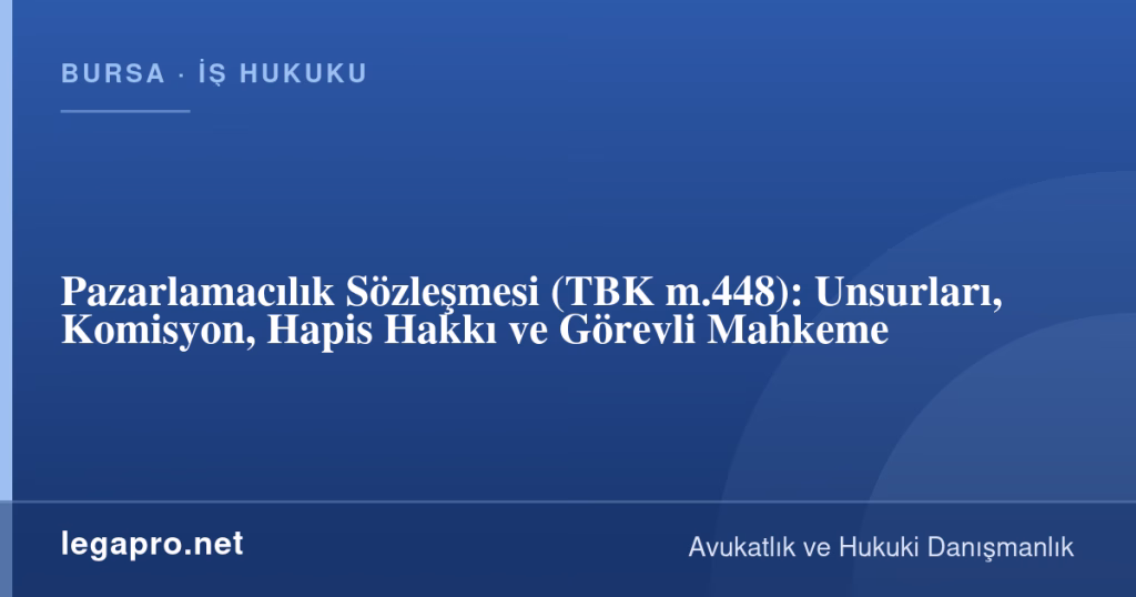 legapro kapak 17261 LegaPro Hukuk Pazarlamacılık Sözleşmesi (TBK m.448): Unsurları, Komisyon, Hapis Hakkı ve Görevli Mahkeme